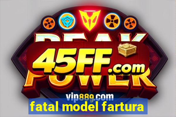 fatal model fartura